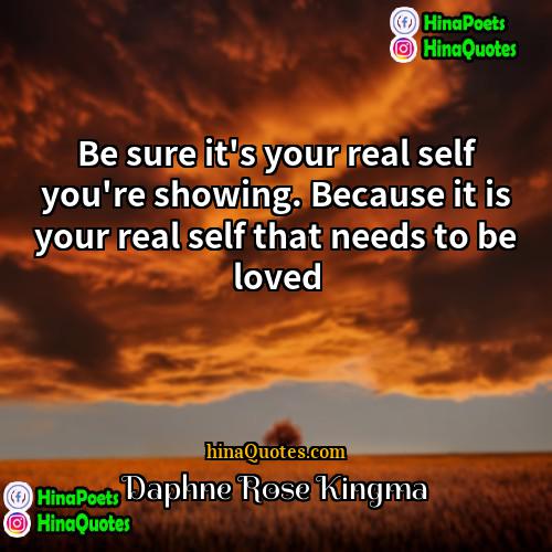 Daphne Rose Kingma Quotes | Be sure it's your real self you're